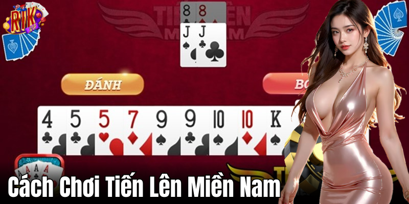 Các hình thức chơi Tiến Lên Miền Nam